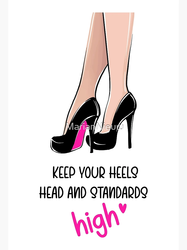 Keep Your Heels High and Your Standards Higher 