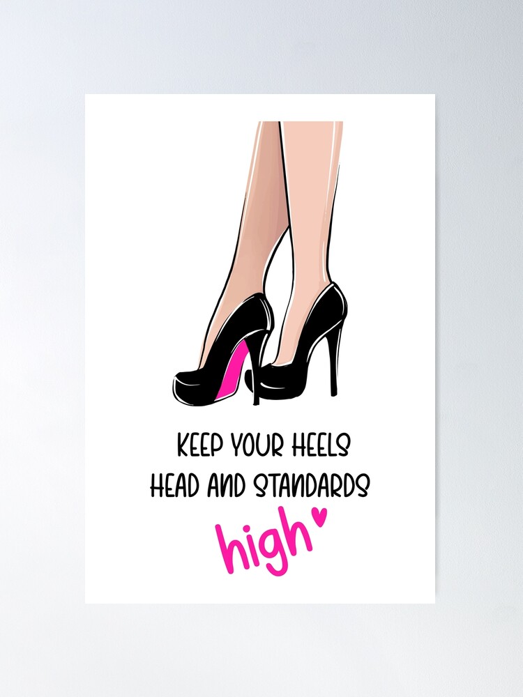 Keep your heels head and standards high Poster