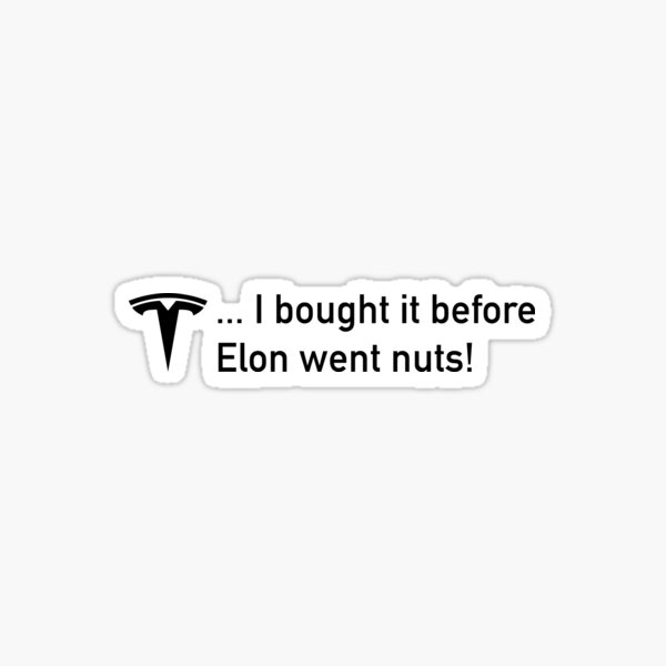 Tesla - Elon went nuts Sticker