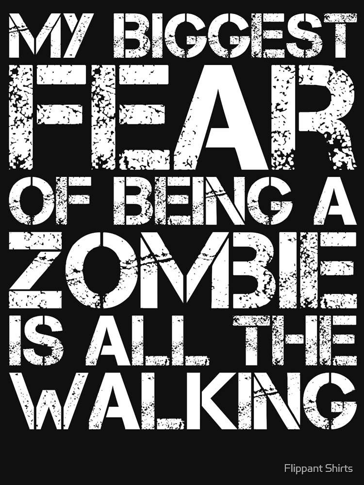 "My Biggest Fear Of Being a Zombie Is All The Walking" Tshirt for Sale