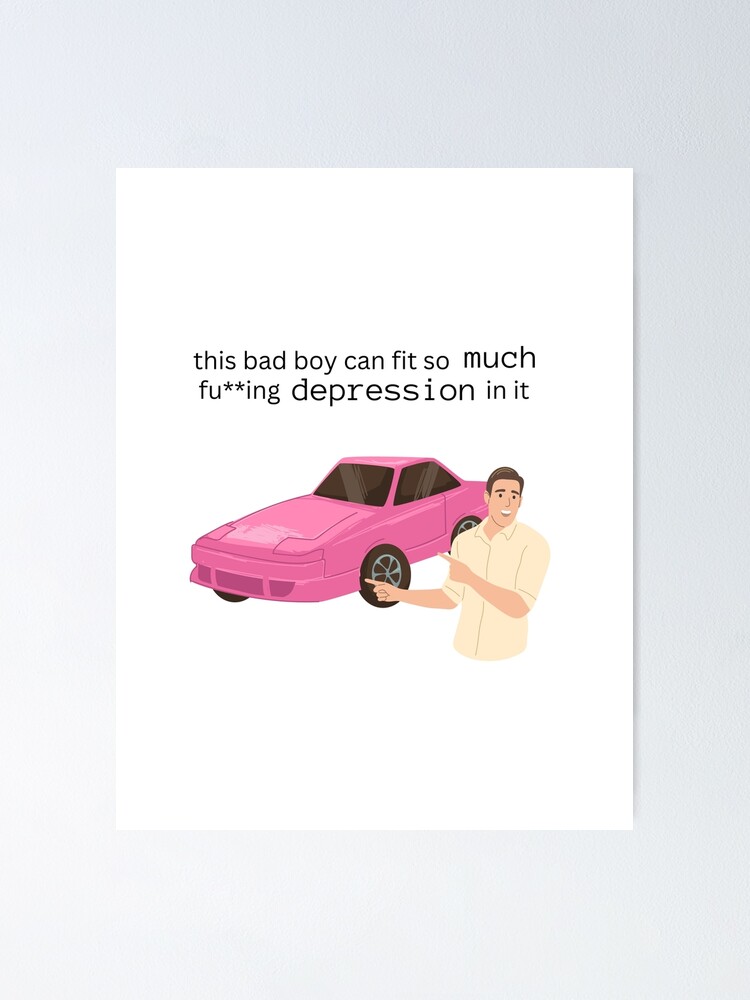 "this bad boy can fit so much depression in it slaps roof of car