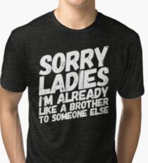 Sorry Ladies I'm Already Like A Brother To Someone Else Tri-blend T-Shirt