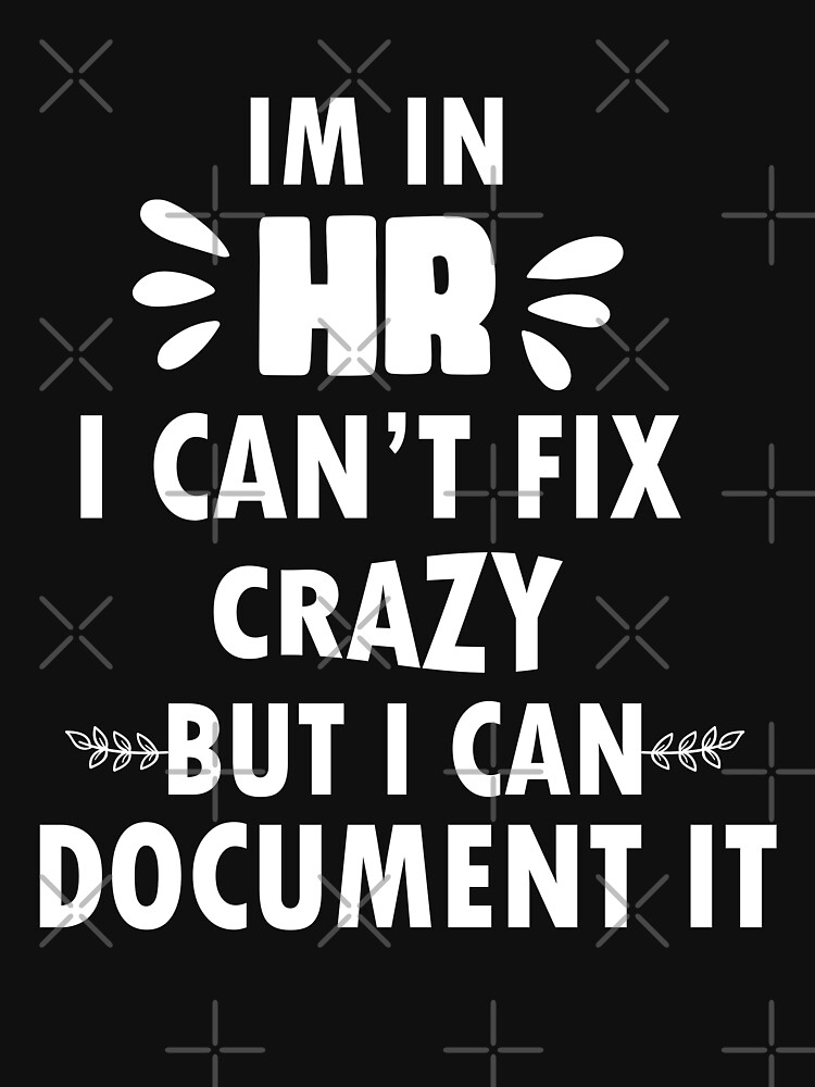 Im In Hr I Cant Fix Crazy But I Can Document It T Human Christmas T Shirt For Sale By 