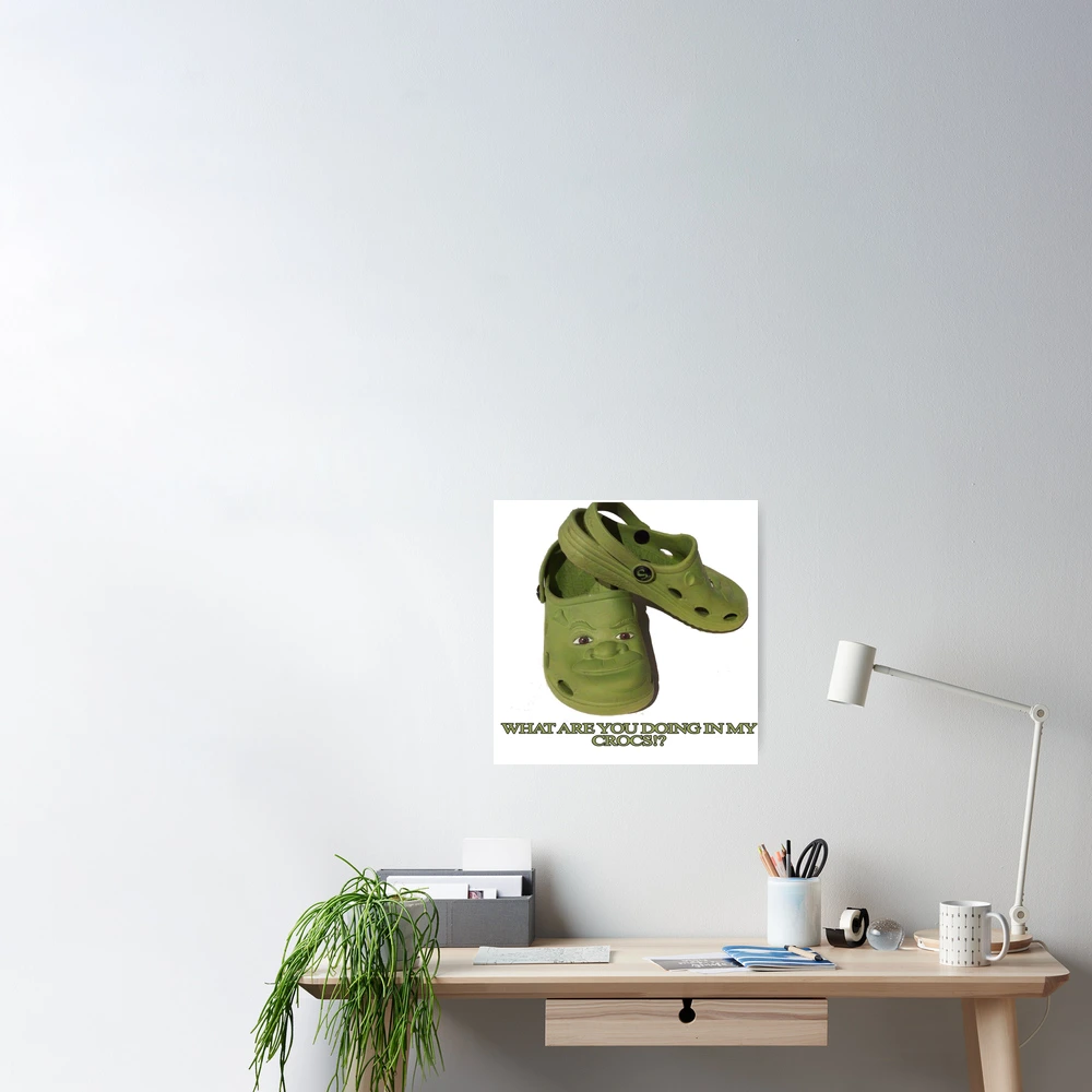 What are you doing in my Shrek Crocs  Poster for Sale by