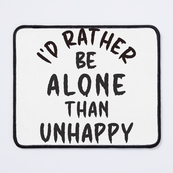 Item preview, I'd Rather Be Alone Than Unhappy - Thoughtful Design designed and sold by DerekJSmith.