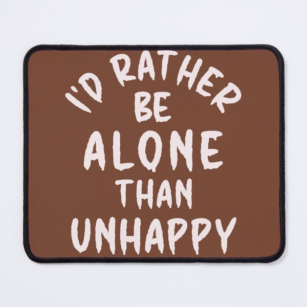 Item preview, I'd Rather Be Alone Than Unhappy - Thoughtful Design designed and sold by DerekJSmith.