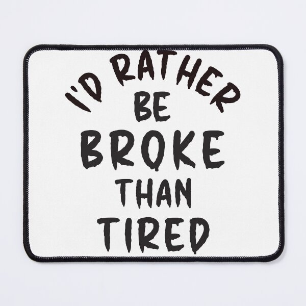 Item preview, I'd Rather Be Broke Than Tired - Thoughtful Design designed and sold by DerekJSmith.