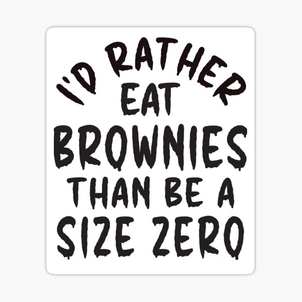 "I'd Rather Eat Brownies Than Be A Size Zero Thoughtful Design