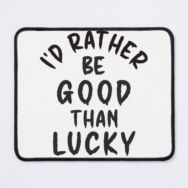 Item preview, I'd Rather Be Good Than Lucky - Thoughtful Design designed and sold by DerekJSmith.