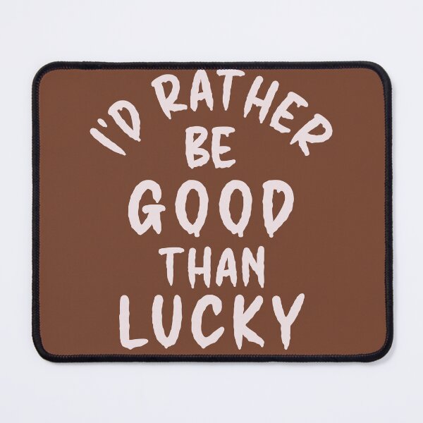 Item preview, I'd Rather Be Good Than Lucky - Thoughtful Design designed and sold by DerekJSmith.