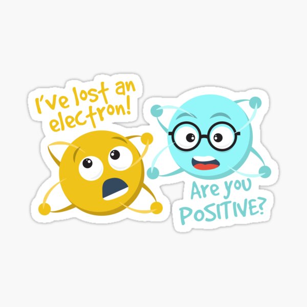 I Lost an Electron. Are You Positive? - Chemistry Joke I Lost an Electron. Are You Positive? - Chemistry Joke