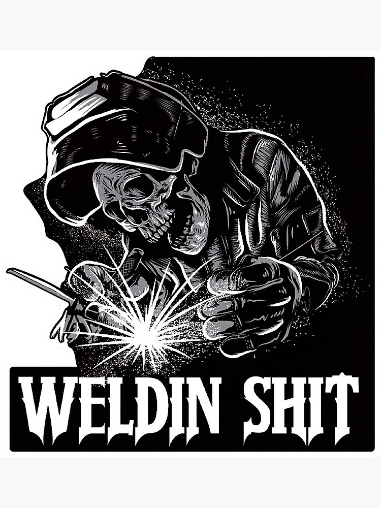 weldin shit Poster for Sale by taganhoppe