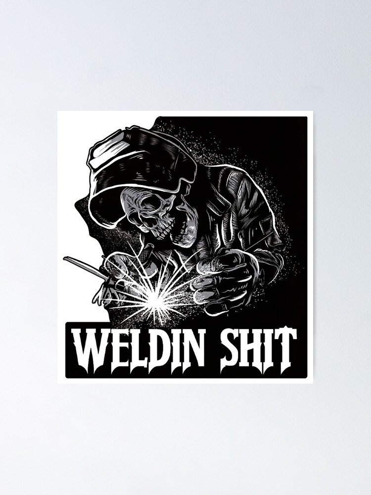 weldin shit Poster for Sale by taganhoppe