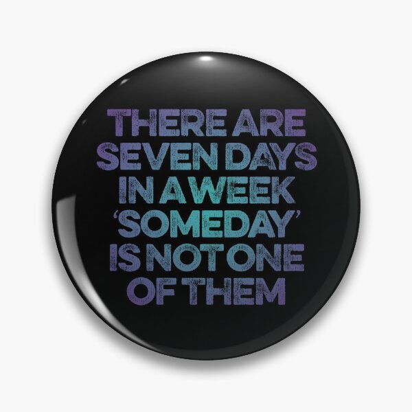 Item preview, There are seven days in a week, 'someday' is not one of them. v.1 designed and sold by x1brett.