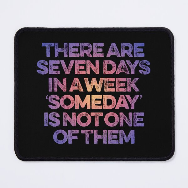 Item preview, There are seven days in a week, 'someday' is not one of them. v.2 designed and sold by x1brett.