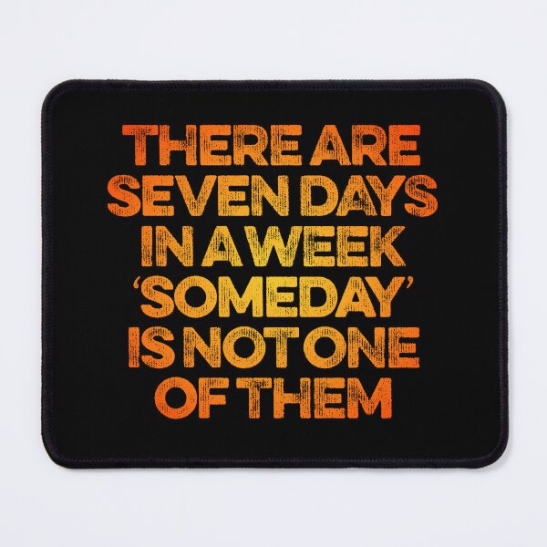 Item preview, There are seven days in a week, 'someday' is not one of them. v.4 designed and sold by x1brett.