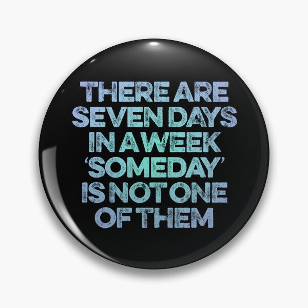 Item preview, There are seven days in a week, 'someday' is not one of them. v.5 designed and sold by x1brett.