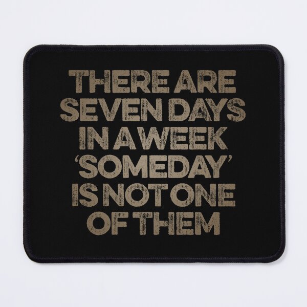 Item preview, There are seven days in a week, 'someday' is not one of them. v.8 designed and sold by x1brett.