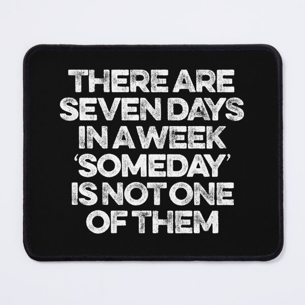 Item preview, There are seven days in a week, 'someday' is not one of them. v.9 designed and sold by x1brett.