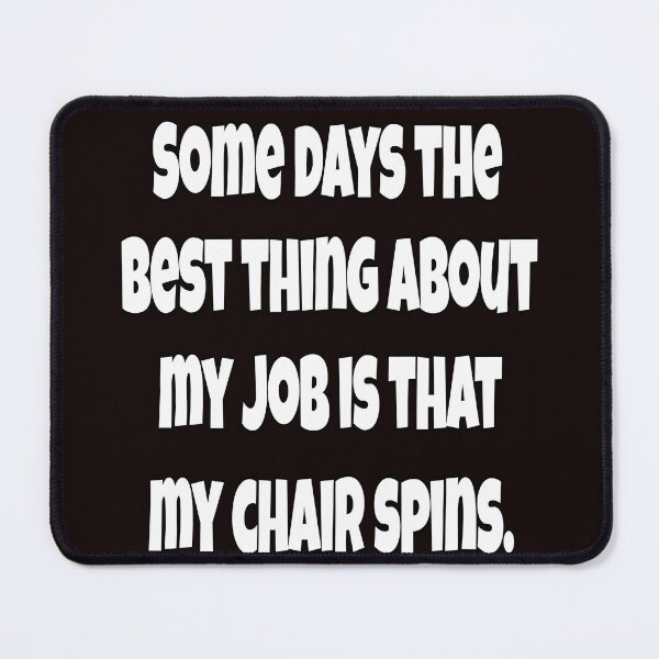Item preview, Funny Sarcastic Humor Some Days The Best Thing About My Job Is That My Chair Spins designed and sold by fantasticdesign.