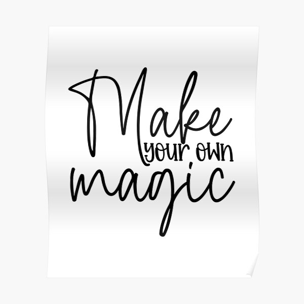 "make your own magic" Poster for Sale by sweetanndspooky Redbubble