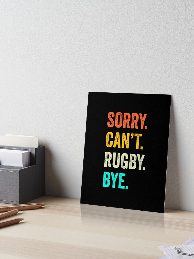 Sorry. Can't. Rugby. Bye. / Rugby Player & Fan Gift T-Shirt Sorry. Can't. Rugby. Bye. / Rugby Player & Fan Gift T-Shirt