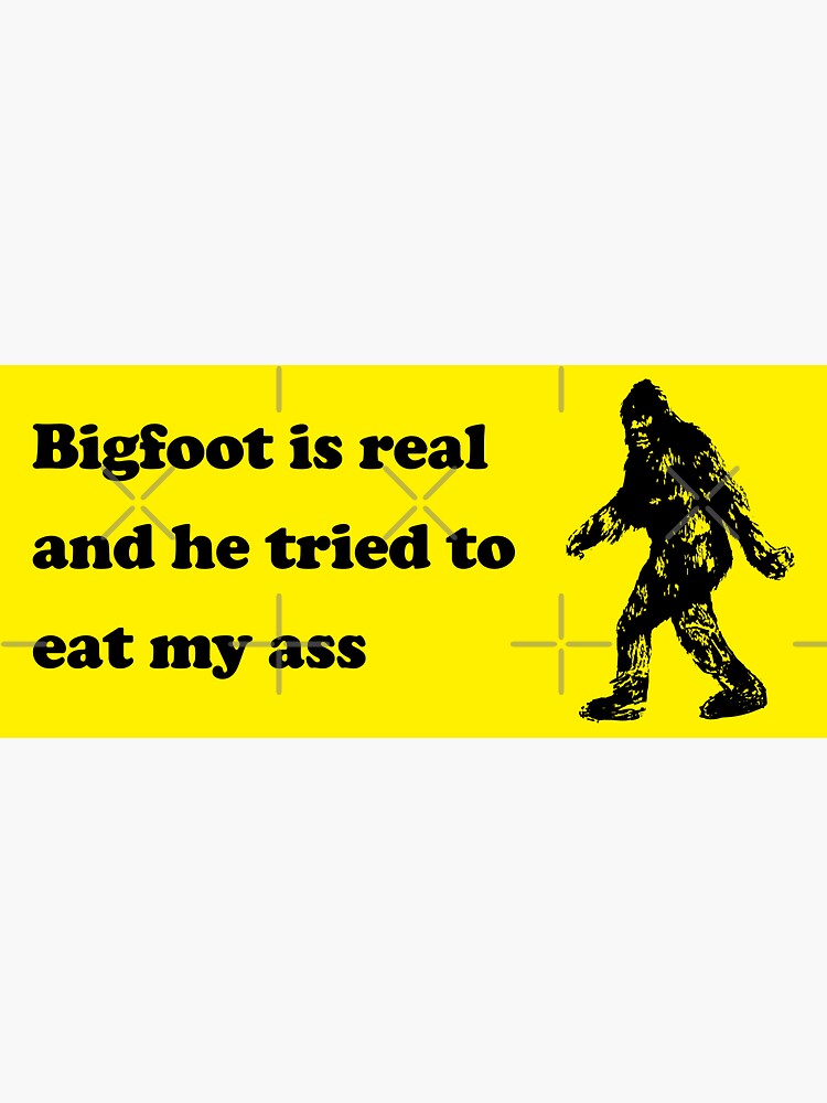 Bigfoot Is Real And He Tried Bumper Sticker