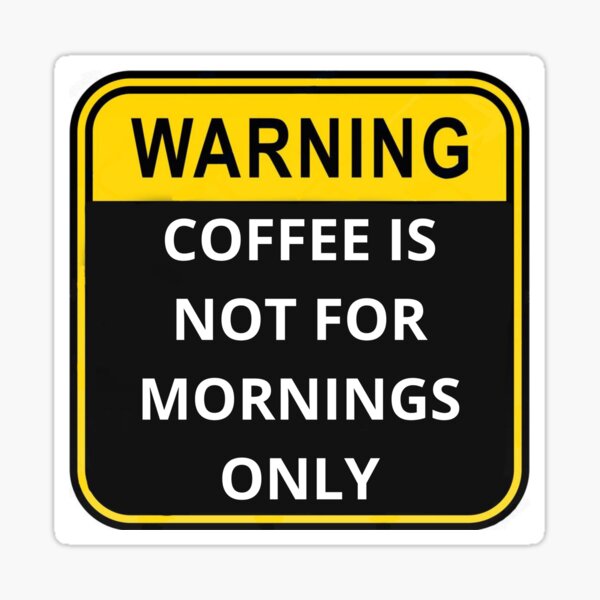 "WARNING Coffee is not for mornings only" Sticker for Sale by