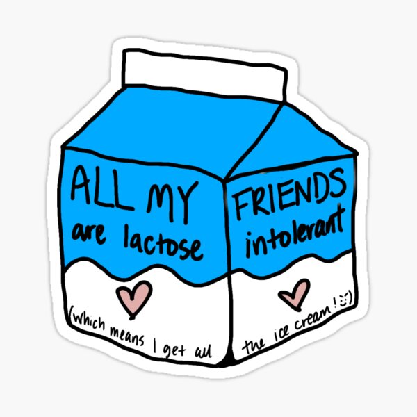 "All My Friends Are Lactose Intolerant (which means I get all the ice