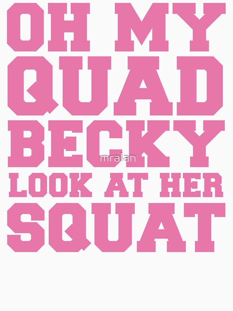 Oh My Quad Becky Look At Her Squat T-Shirt