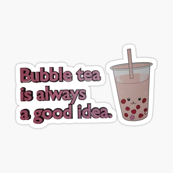 "Bubble Tea is Always a Good Idea, Mimi, boba, bubble tea, sticker