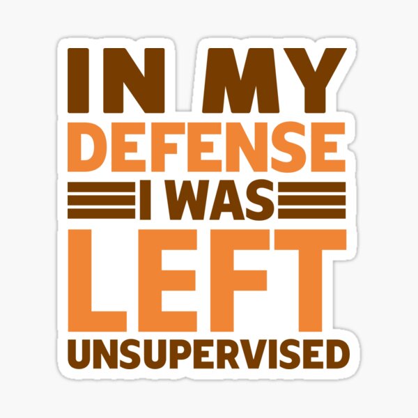 In My Defense I Was Left Unsupervised Sticker For Sale By Waqaw Redbubble 5176