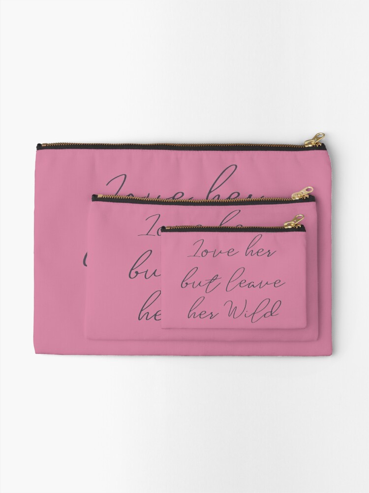 Love her, but leave her wild, handwritten Atticus poem illustration, girls  book wanderlust, strong women, free woman, freedom, inspiration,  motivational quote, pink version Zipper Pouch for Sale by Steven Revia