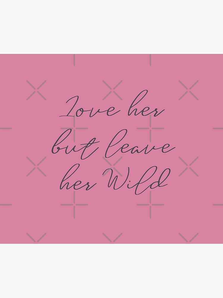 Love Her But Leave Her Wild Quote Love Quotes Collection