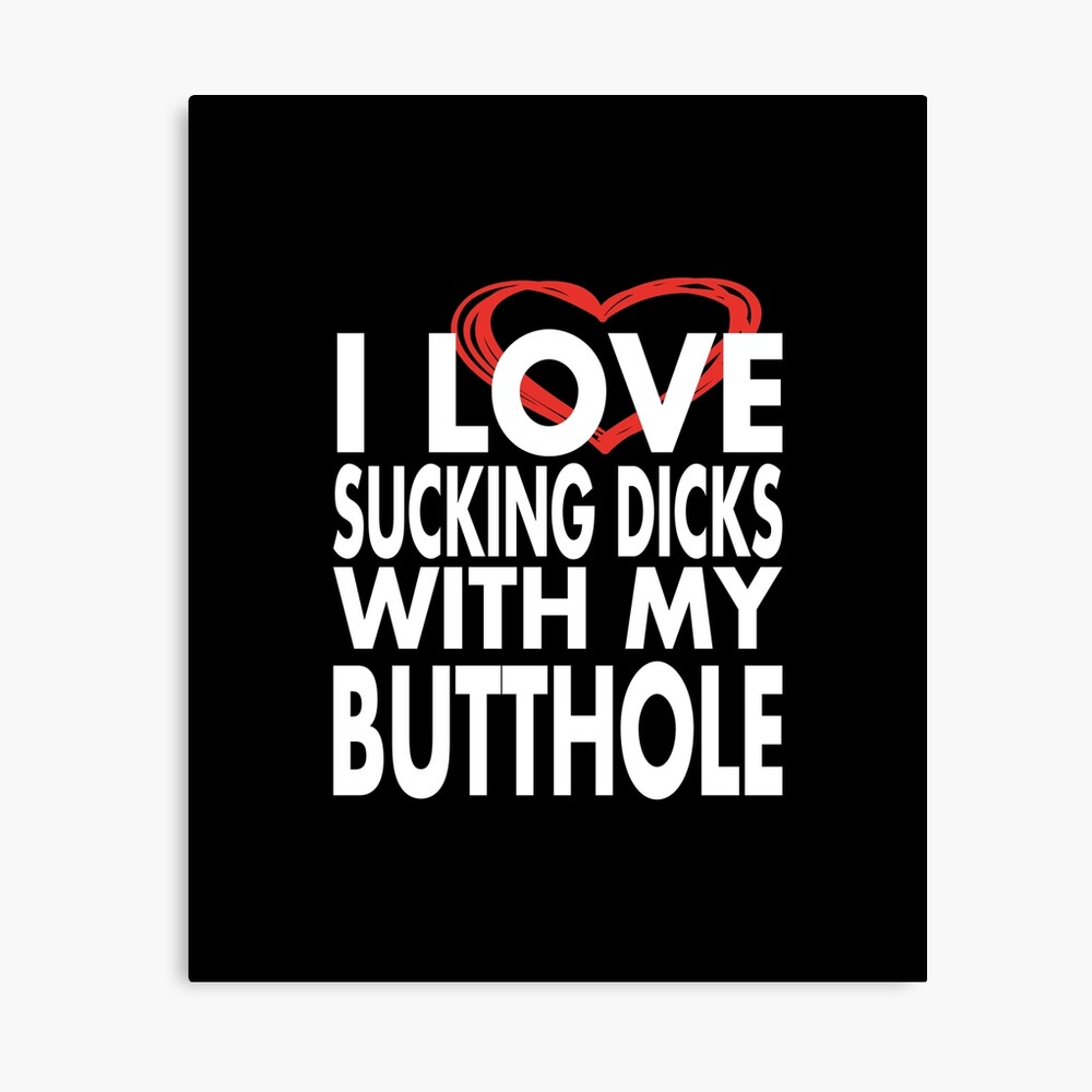 I love sucking dicks with my butthole