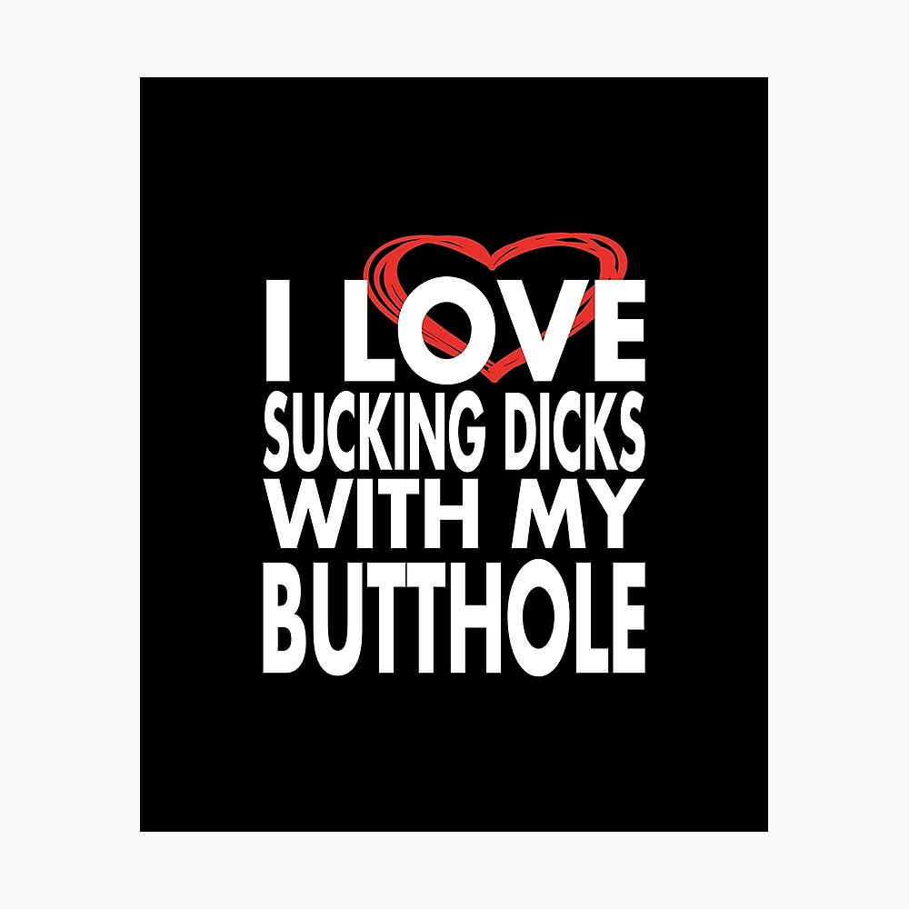 I love sucking dicks with my butthole