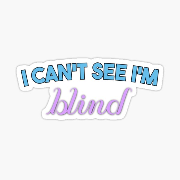 "I can't see I'm blind" Sticker for Sale by Himdesigns Redbubble