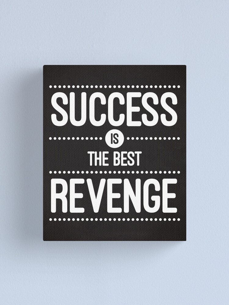 Impression Sur Toile Le Succes Est La Meilleure Citation De Vengeance Par Quarantine81 Redbubble