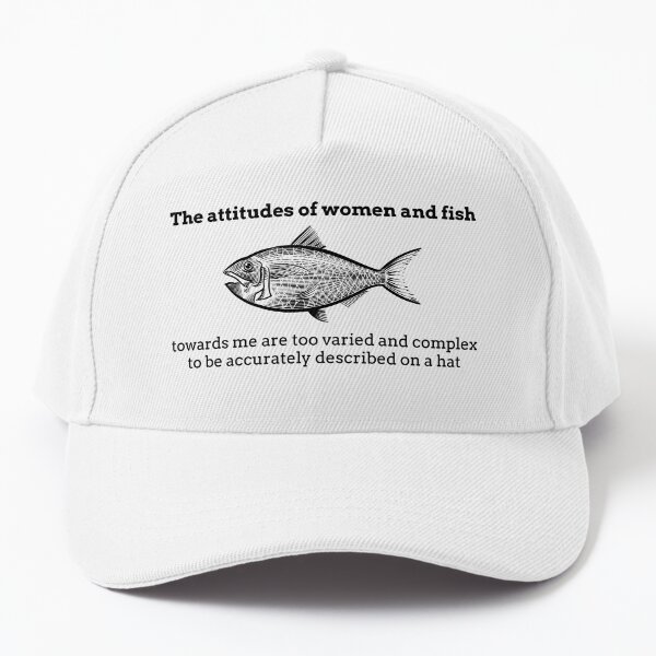 The Attitudes Of Women And Fish Towards Me Are Too Varied And