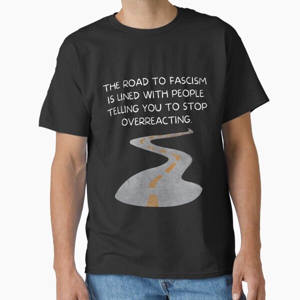 Item preview, The road to fascism is lined with people telling you to stop overreacting. designed and sold by MeaganMoo.