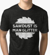 Sawdust Is Man Glitter Tri-blend T-Shirt