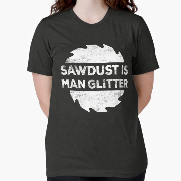 Item preview, Sawdust Is Man Glitter  designed and sold by deepstone.