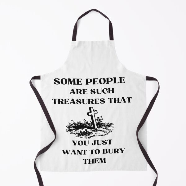Item preview, Sarcastic witty quotes-Some people are such treasures that you just want to bury them designed and sold by Avalinn.