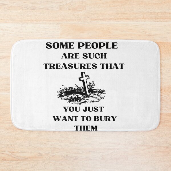 Item preview,  Sarcastic witty quotes-Some people are such treasures that you just want to bury them designed and sold by Avalinn.