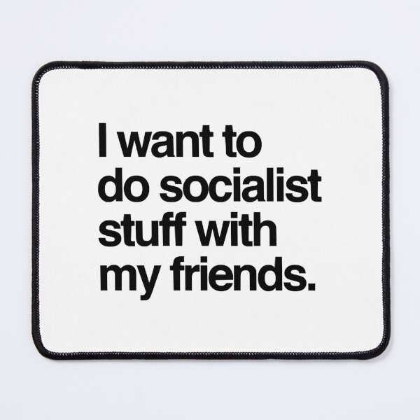 Item preview, I Want To Do Socialist Stuff With My Friends designed and sold by PosterboyNo1.
