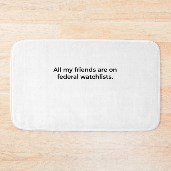 Item preview, All my friends are on federal watchlists. designed and sold by michaelcooneyan.