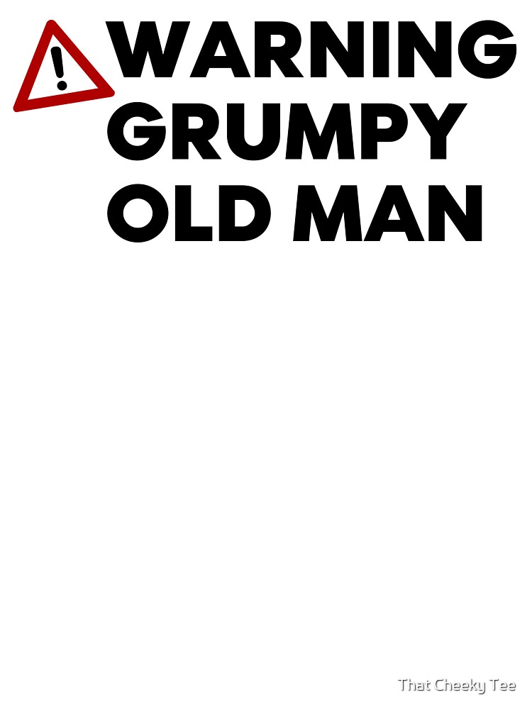 Warning Grumpy Old Man. Funny Old Man Saying. Great For Grumpy Dads Kids  T-Shirt for Sale by That Cheeky Tee