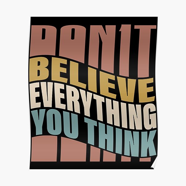 Dont Believe Everything You Think Poster For Sale By Smailkhaz