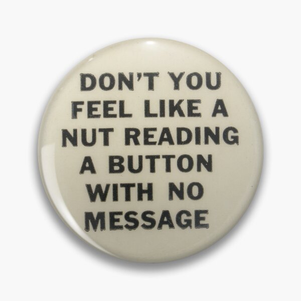 Item preview, DON'T YOU FEEL LIKE A NUT READING A BUTTON WITH NO MESSAGE designed and sold by sillyguystore.
