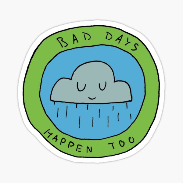 Bad Days Happen Too Sticker